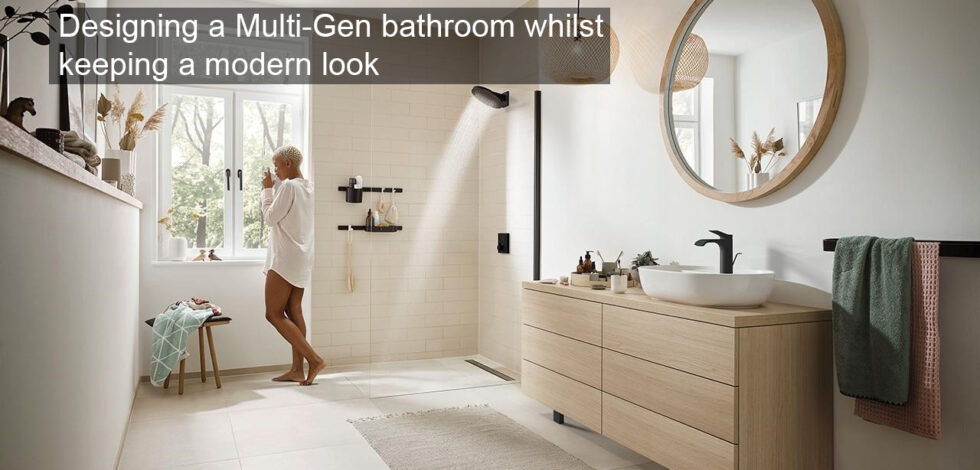 Designing a Multi-Gen bathroom whilst keeping a modern look